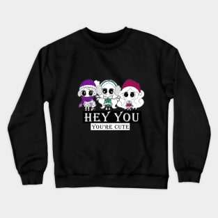 hey you !! you 're cute ! Crewneck Sweatshirt